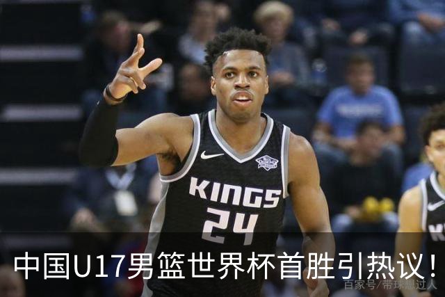 中国U17男篮世界杯首胜引热议！张懿赵杰获盛赞 张宇辰异军突起