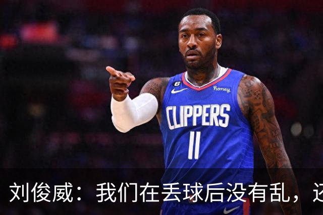 刘俊威：我们在丢球后没有乱，还是能通过正常配合完成射门并得分