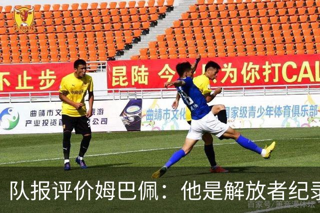队报评价姆巴佩：他是解放者纪录创造者 他只想一路走到决赛